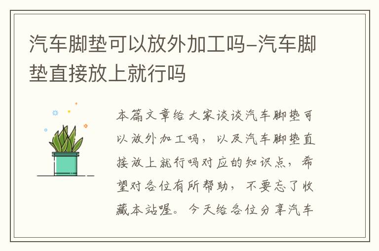 汽车脚垫可以放外加工吗-汽车脚垫直接放上就行吗